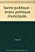 Image du vendeur pour La Sant Publique : Un Enjeu De Politique Municipale mis en vente par RECYCLIVRE