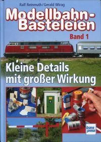 Modellbahn-Basteleien, Band 1: Kleine Details mit großer Wirkung.