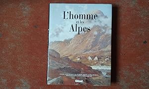 L'Homme et les Alpes. Valais - Vaud - Genève - Val d'Aoste - Rhône-Alpes - Piémont - Provence-Alp...