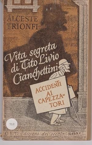 VITA SEGRETA DI TITO LIVIO CIANCHETTINI (accidenti ai capezzatori), ROMA, O.E.T., 1947