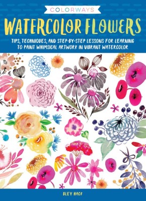 Colorways: Watercolor Flowers: Tips, techniques, and step-by-step lessons for learning to paint w...