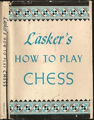 Seller image for Lasker's How to Play Chess: An Elementary Text Book for Beginners, which teaches Chess by a new, easy and comprehensive method for sale by The Book Collector, Inc. ABAA, ILAB