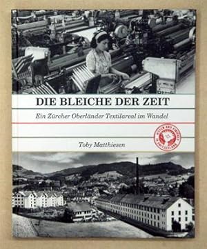 Bild des Verkufers fr Die Bleiche der Zeit. Ein Zrcher Oberlnder Textilareal im Wandel. zum Verkauf von antiquariat peter petrej - Bibliopolium AG