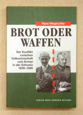 Imagen del vendedor de Brot oder Waffen. Der Konflikt zwischen Volkswirtschaft und Armee in der Schweiz 1939 - 1945. a la venta por antiquariat peter petrej - Bibliopolium AG