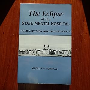 Seller image for The Eclipse of the State Mental Hospital: Policy, Stigma, and Organization (Suny Series in Sociology of Work) for sale by Creaking Shelves Books