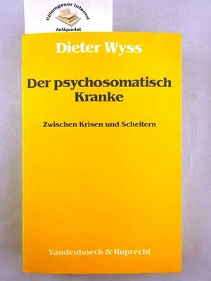 Der psychosomatisch Kranke : zwischen Krisen und Scheitern ; mit 7 Tabellen. Neue Wege in der psy...