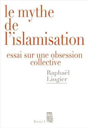 Seller image for le mythe de l'islamisation ; essai sur une obsession collective for sale by Chapitre.com : livres et presse ancienne