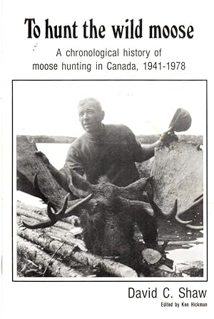Wild Moose Hunting: A Chronological History of Moose Hunting in Canada, 1941-1978