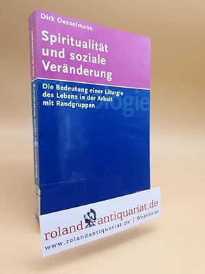 Bild des Verk�ufers f�r Spiritualit�t und soziale Ver�nderung : die Bedeutung einer Liturgie des Lebens in der Arbeit mit Randgruppen / Dirk Oesselmann zum Verkauf von Roland Antiquariat UG haftungsbeschr�nkt