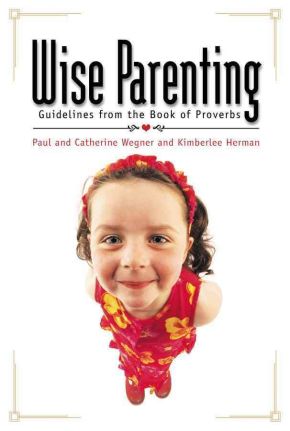 Seller image for Wise Parenting: Guidelines from the Book of Proverbs for sale by ChristianBookbag / Beans Books, Inc.