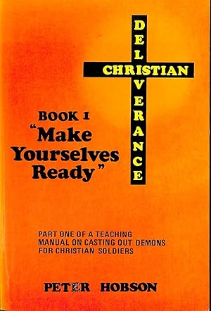 Bild des Verkufers fr Christian Deliverance: Book 1 "Make Yourselves Ready" Part one of a teaching manual on casting out demons for Christian Soldiers zum Verkauf von WeBuyBooks