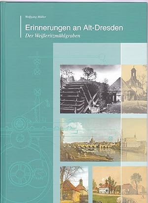 Erinnerungen an Alt-Dresden, der Weißeritzmühlgraben ; von den Anfängen unserer Industrie oder wi...