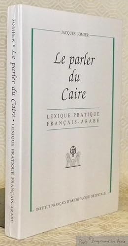 Seller image for Le parler du Caire. Lexique pratique franais - arabe. Rimpression de l'dition de 1976. for sale by Bouquinerie du Varis