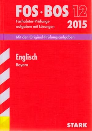 FOS  BOS 12 ~ Fachabitur-Prüfungsaufgaben mit Lösungen 2015 - Englisch Bayern : Mit den Original...