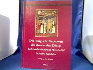 Die liturgische Gegenwart des abwesenden Königs : Gebetsverbrüderung und Herrscherbild im frühen ...