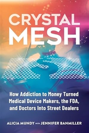 Image du vendeur pour Crystal Mesh: How Addiction to Money Turned Medical Device Makers, the FDA, and Doctors Into Street Dealers mis en vente par GreatBookPrices