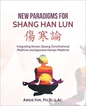 Imagen del vendedor de New Paradigms for Shang Han Lun : Integrating Korean Sasang Constitutional Medicine and Japanese Kampo Medicine a la venta por GreatBookPrices