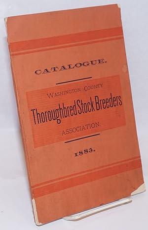 Catalogue of the Washington County Thoroughbred Stock Breeders Association, 1883. Organized June ...