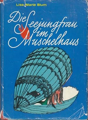 Die Seejungfrau im Muschelhaus / Lisa-Marie Blum. Mit Zeichn. d. Verf.