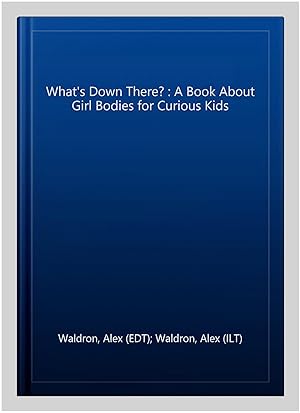 Imagen del vendedor de What's Down There? : A Book About Girl Bodies for Curious Kids a la venta por GreatBookPrices