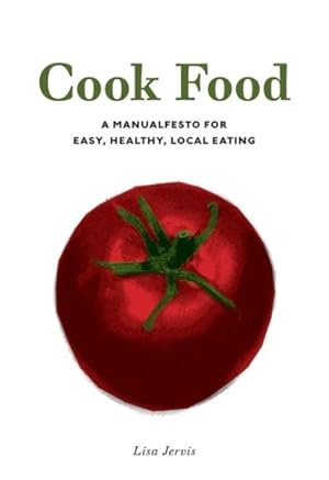 Seller image for Cook Food : A Manualfesto for Easy, Healthy, Local Eating for sale by GreatBookPrices