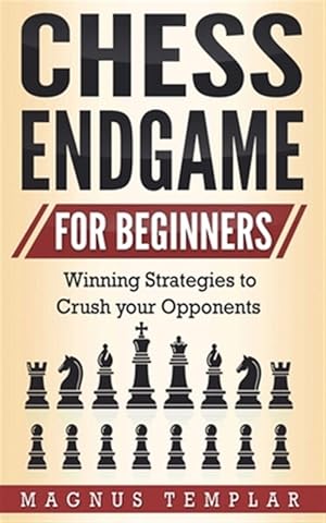 Bild des Verkufers fr CHESS ENDGAME FOR BEGINNERS : Winning Strategies to Crush your Opponents zum Verkauf von GreatBookPrices