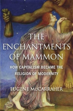 Seller image for Enchantments of Mammon : How Capitalism Became the Religion of Modernity for sale by GreatBookPrices
