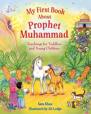 Bild des Verkufers fr My First Book About Prophet Muhammad : Teachings for Toddlers and Young Children zum Verkauf von GreatBookPrices