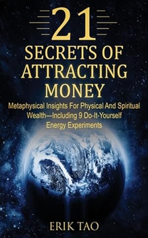 Seller image for 21 SECRETS OF ATTRACTING MONEY : Metaphysical Insights For Physical And Spiritual Wealth-Including 9 Do-It-Yourself Energy Experiments for sale by GreatBookPrices