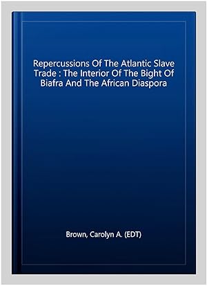 Immagine del venditore per Repercussions Of The Atlantic Slave Trade : The Interior Of The Bight Of Biafra And The African Diaspora venduto da GreatBookPrices