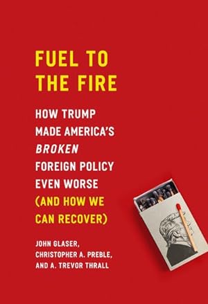 Seller image for Fuel to the Fire : How Trump Made America's Broken Foreign Policy Even Worse (and How We Can Recover) for sale by GreatBookPrices