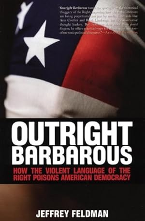 Seller image for Outright Barbarous : How the Violent Language of the Right Poisons American Democracy for sale by GreatBookPrices