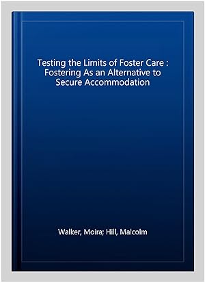 Image du vendeur pour Testing the Limits of Foster Care : Fostering As an Alternative to Secure Accommodation mis en vente par GreatBookPrices
