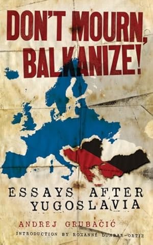 Image du vendeur pour Don't Mourn, Balkanize! : Essays After Yugoslavia mis en vente par GreatBookPrices