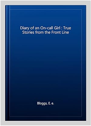 Bild des Verkufers fr Diary of an On-call Girl : True Stories from the Front Line zum Verkauf von GreatBookPrices