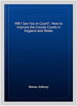 Bild des Verkufers fr Will I See You in Court? : How to Improve the County Courts in England and Wales zum Verkauf von GreatBookPrices