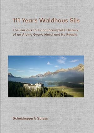 Seller image for 111 Years of Waldhaus Sils : The Curious Tale and Incomplete History of an Alpine Grand Hotel and Its People for sale by GreatBookPrices