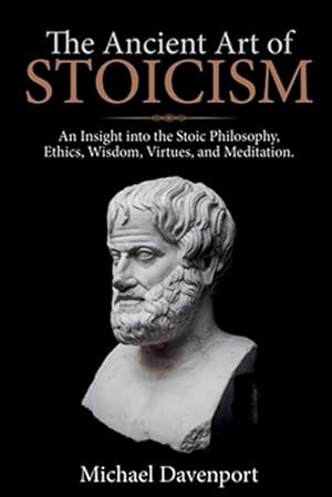 Imagen del vendedor de The Ancient Art of Stoicism: An Insight into the Stoic Philosophy, Ethics, Wisdom, Virtues, and Meditation a la venta por GreatBookPrices