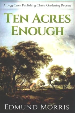 Seller image for Ten Acres Enough : A Practical Experience, Showing How a Very Small Farm May Be Made to Keep a Very Large Family, with Extensive and Profitable Experience in The Cultivation of the Smaller Fruits for sale by GreatBookPrices