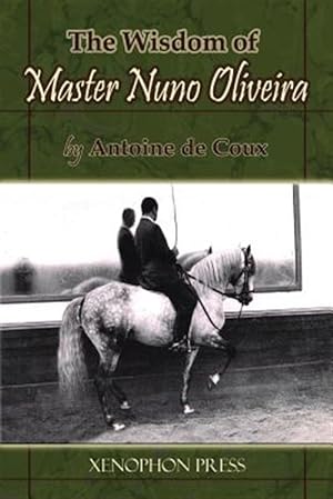 Seller image for The Wisdom of Master Nuno Oliveira by Antoine de Coux for sale by GreatBookPrices