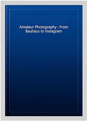 Seller image for Amateur Photography : From Bauhaus to Instagram for sale by GreatBookPrices
