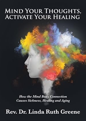 Seller image for Mind Your Thoughts, Activate Your Healing: How the Mind Body Connection Causes Sickness, Healing and Aging for sale by GreatBookPrices
