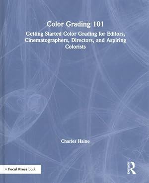 Seller image for Color Grading 101 : Getting Started Color Grading for Editors, Cinematographers, Directors, and Aspiring Colorists for sale by GreatBookPrices