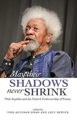 Image du vendeur pour May Their Shadows Never Shrink : Wole Soyinka and the Oxford Professorship of Poetry mis en vente par GreatBookPrices