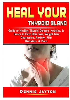 Immagine del venditore per Heal your Thyroid Gland: Guide to Healing Thyroid Disease, Nodules, & Issues to Cure Hair Loss, Weight Gain, Depression, Anxiety, Skin Disorders, & Mo venduto da GreatBookPrices