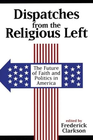 Image du vendeur pour Dispatches from the Religious Left : The Future of Faith and Politics in America mis en vente par GreatBookPrices