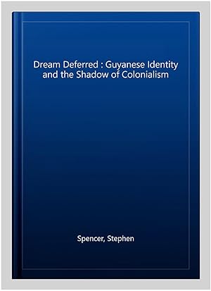 Imagen del vendedor de Dream Deferred : Guyanese Identity and the Shadow of Colonialism a la venta por GreatBookPrices