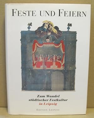 Bild des Verkufers fr Feste und Feiern. Zum Wandel stdtischer Festkultur in Leipzig. zum Verkauf von Nicoline Thieme