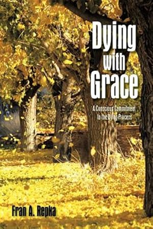 Bild des Verk�ufers f�r Dying With Grace : A Conscious Commitment to the Dying Process zum Verkauf von GreatBookPrices