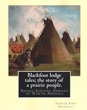 Seller image for Blackfoot Lodge Tales; the Story of a Prairie People : Siksika Indians, Indians of North America for sale by GreatBookPrices